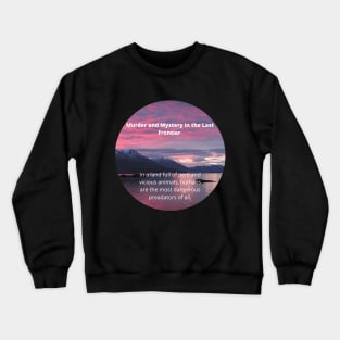 Round Murder and Mystery in the Last Frontier Crewneck Sweatshirt